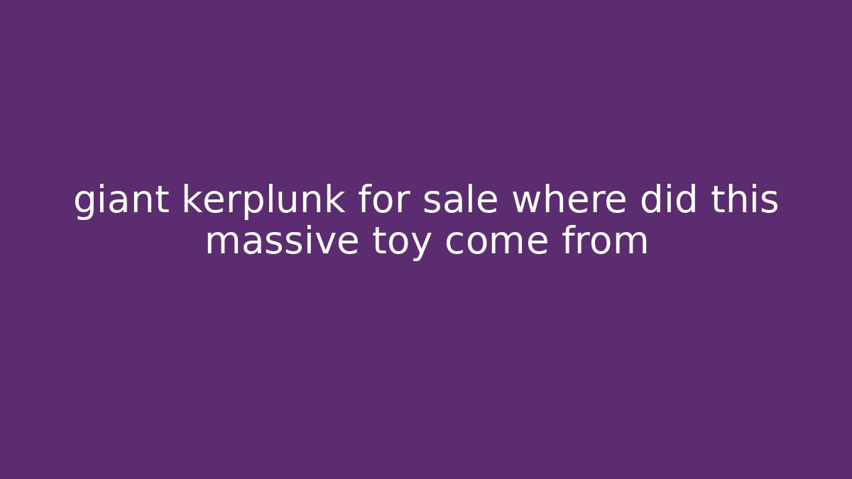 giant kerplunk for sale where did this massive toy come from