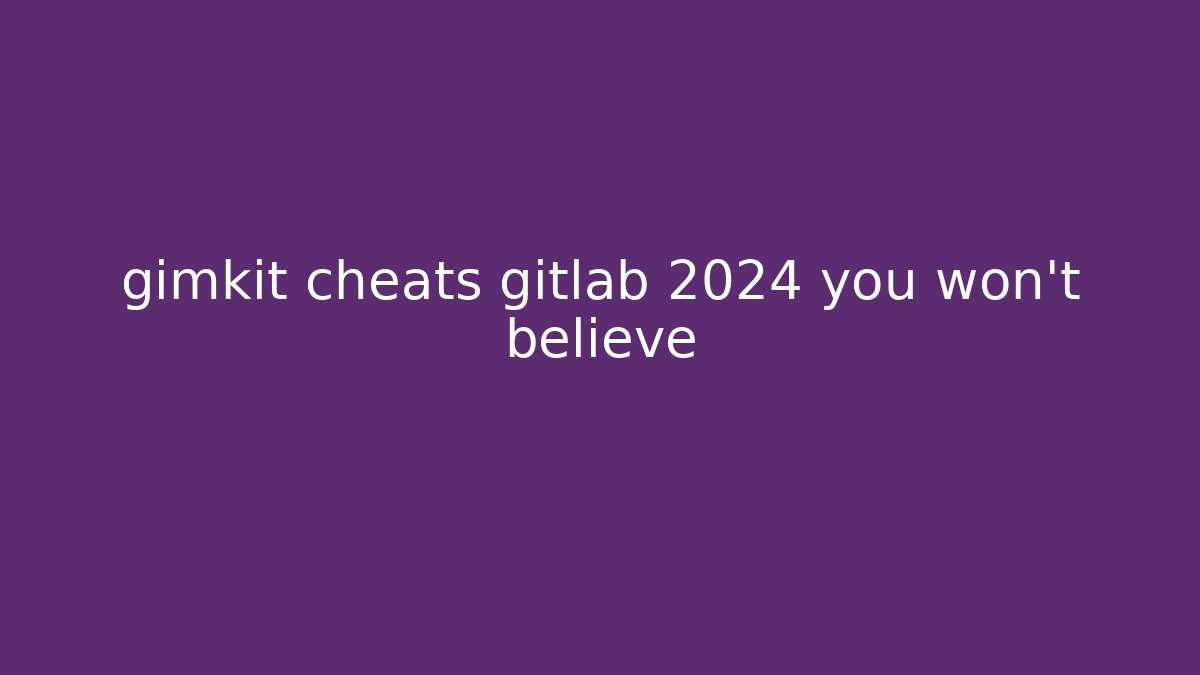gimkit cheats gitlab 2024 you won’t believe