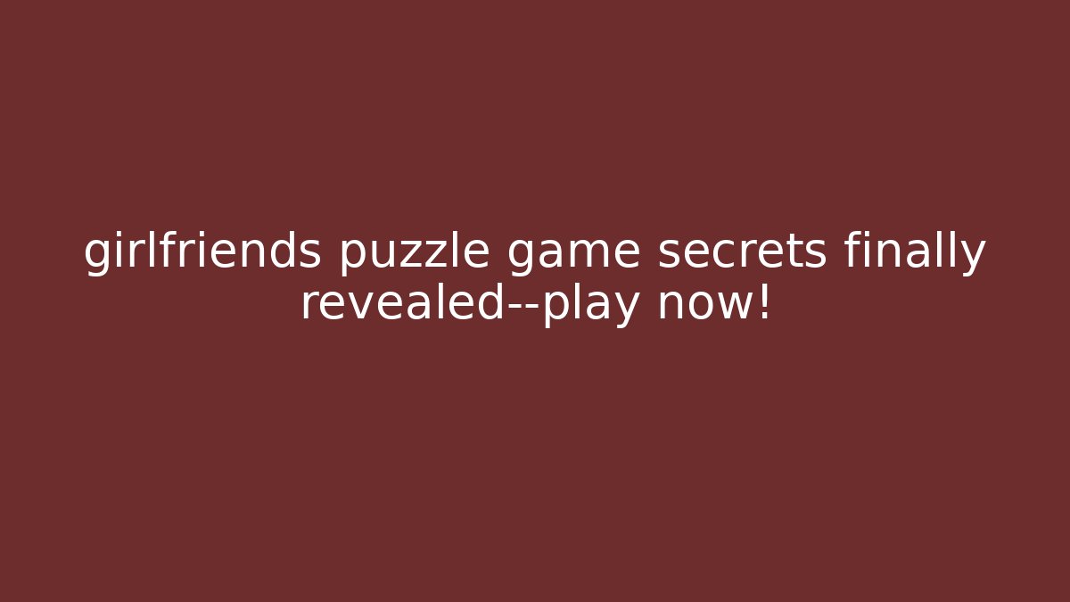 girlfriends puzzle game secrets finally revealed—play now!