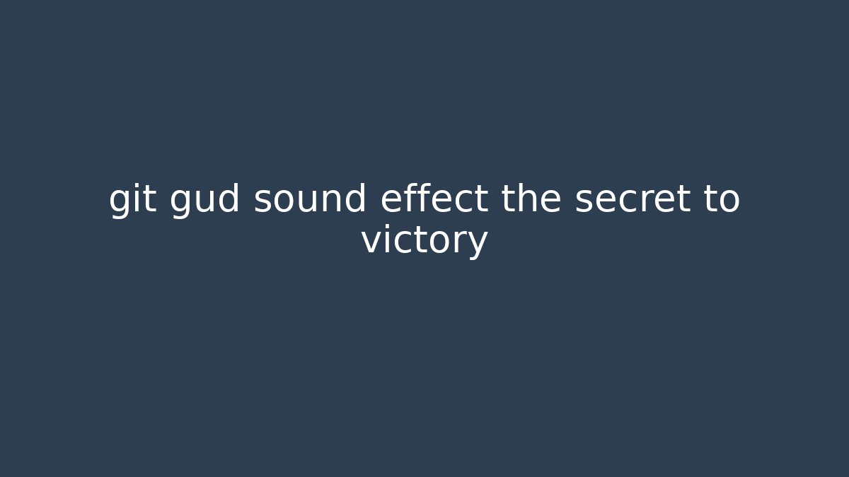 git gud sound effect the secret to victory