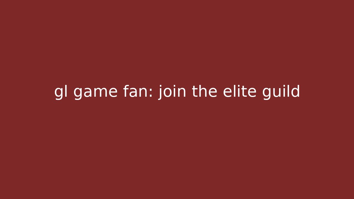 gl game fan: join the elite guild