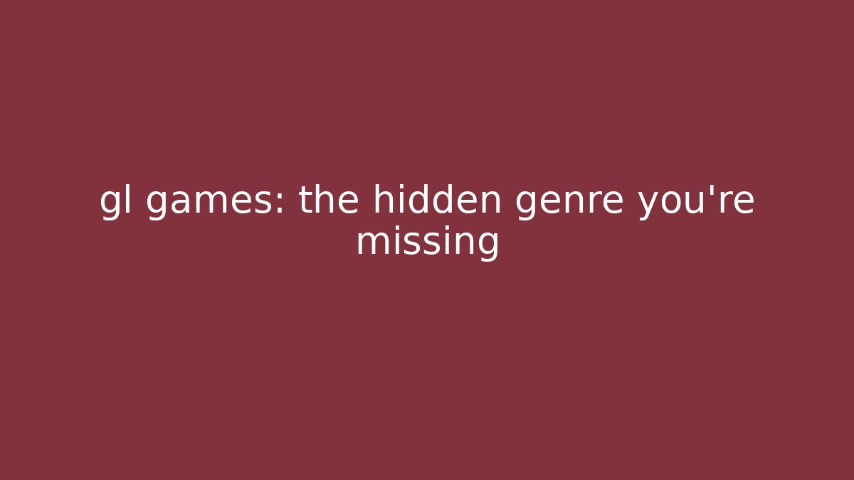 gl games: the hidden genre you’re missing