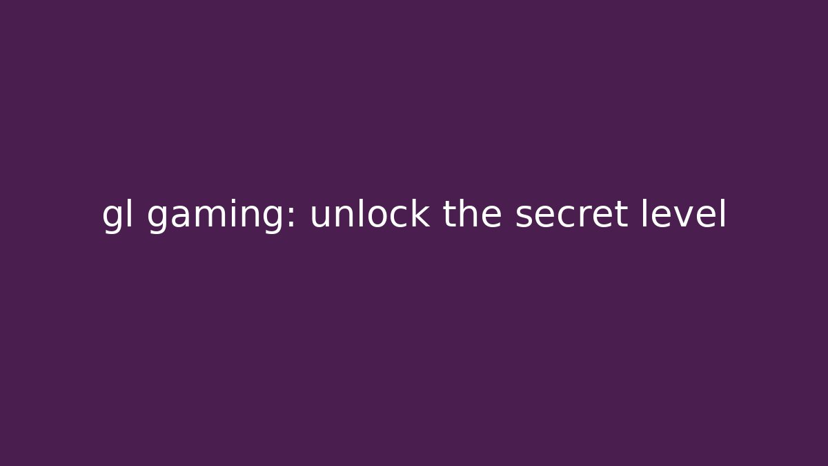 gl gaming: unlock the secret level
