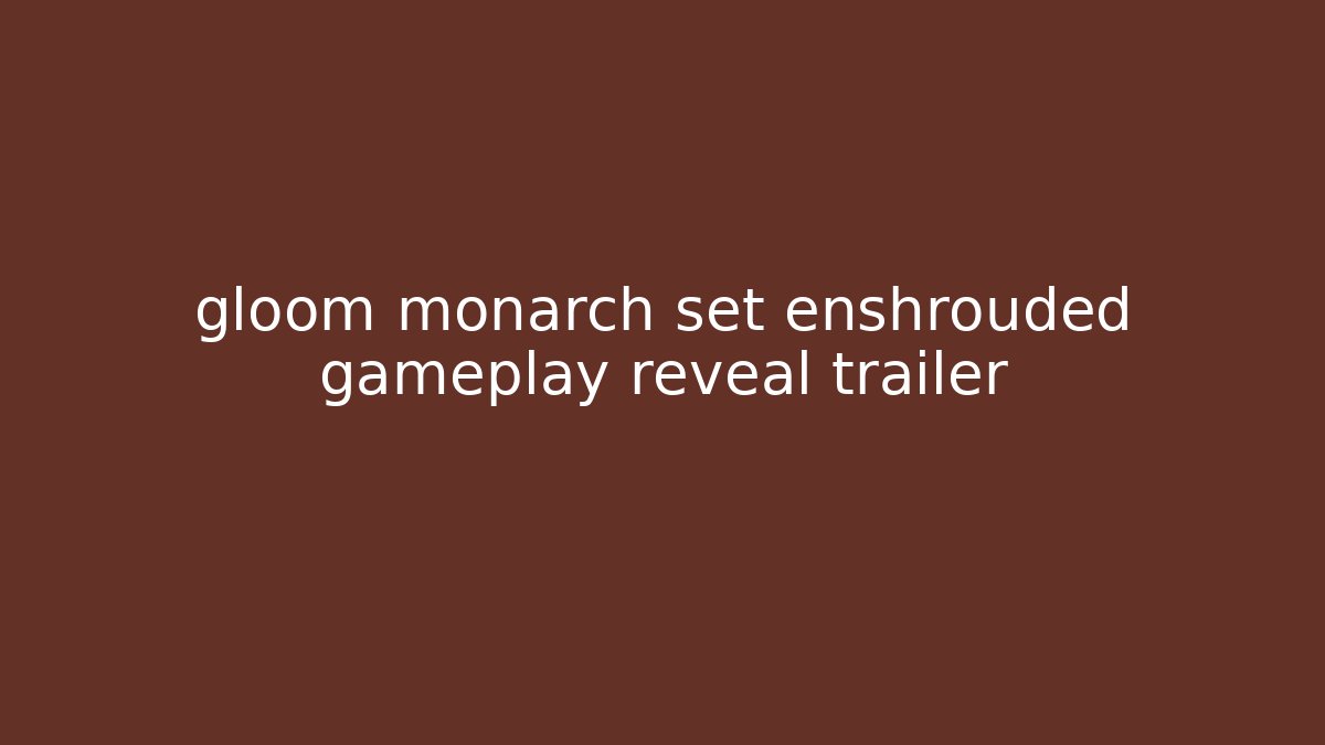gloom monarch set enshrouded gameplay reveal trailer