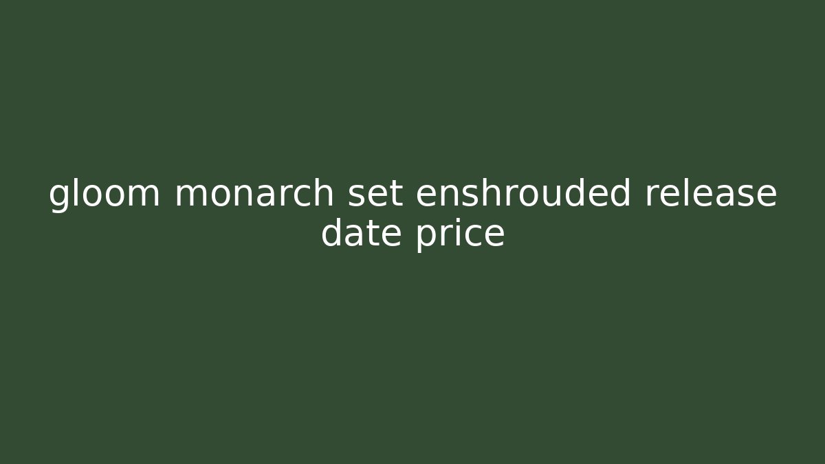 gloom monarch set enshrouded release date price