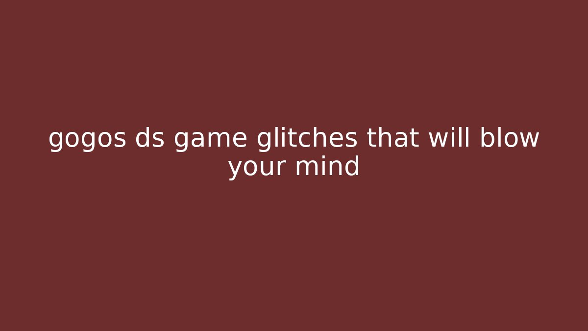 gogos ds game glitches that will blow your mind - Critter Realm