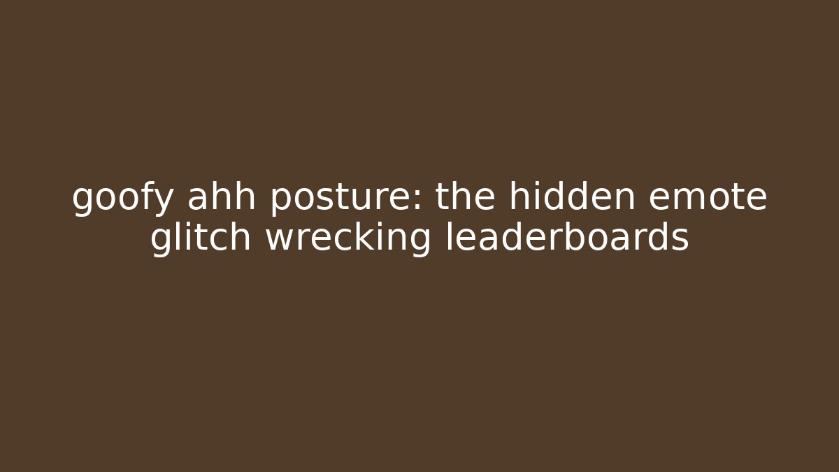 goofy ahh posture: the hidden emote glitch wrecking leaderboards - Critter Realm