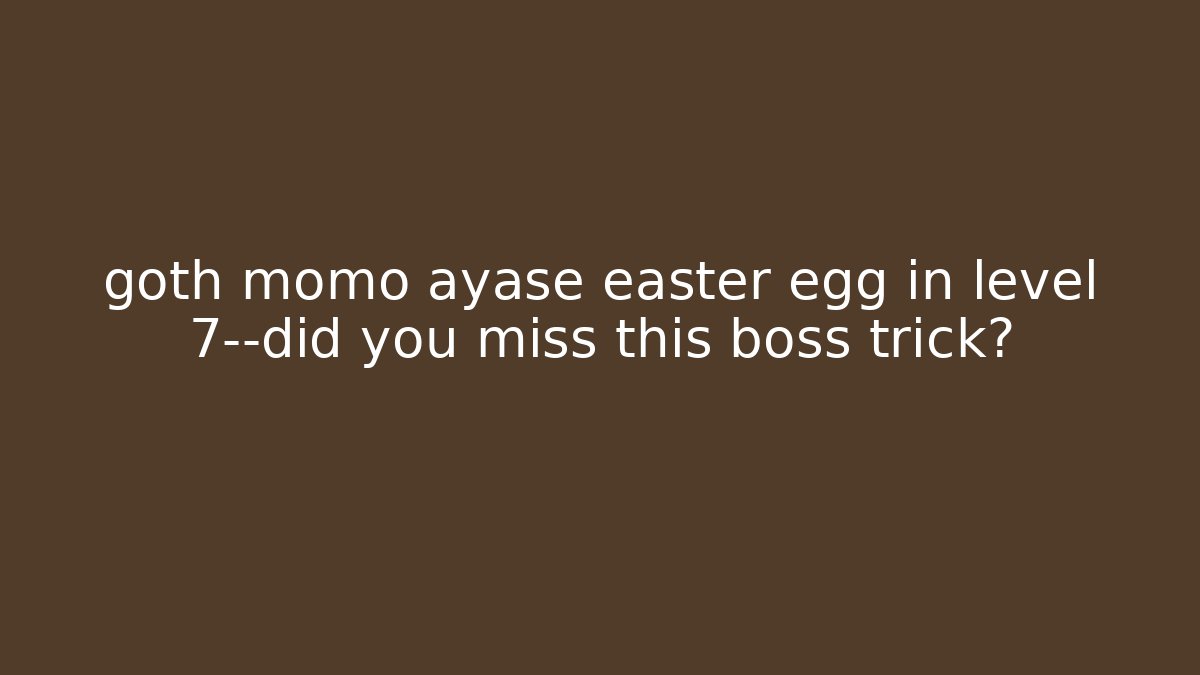 goth momo ayase easter egg in level 7—did you miss this boss trick?
