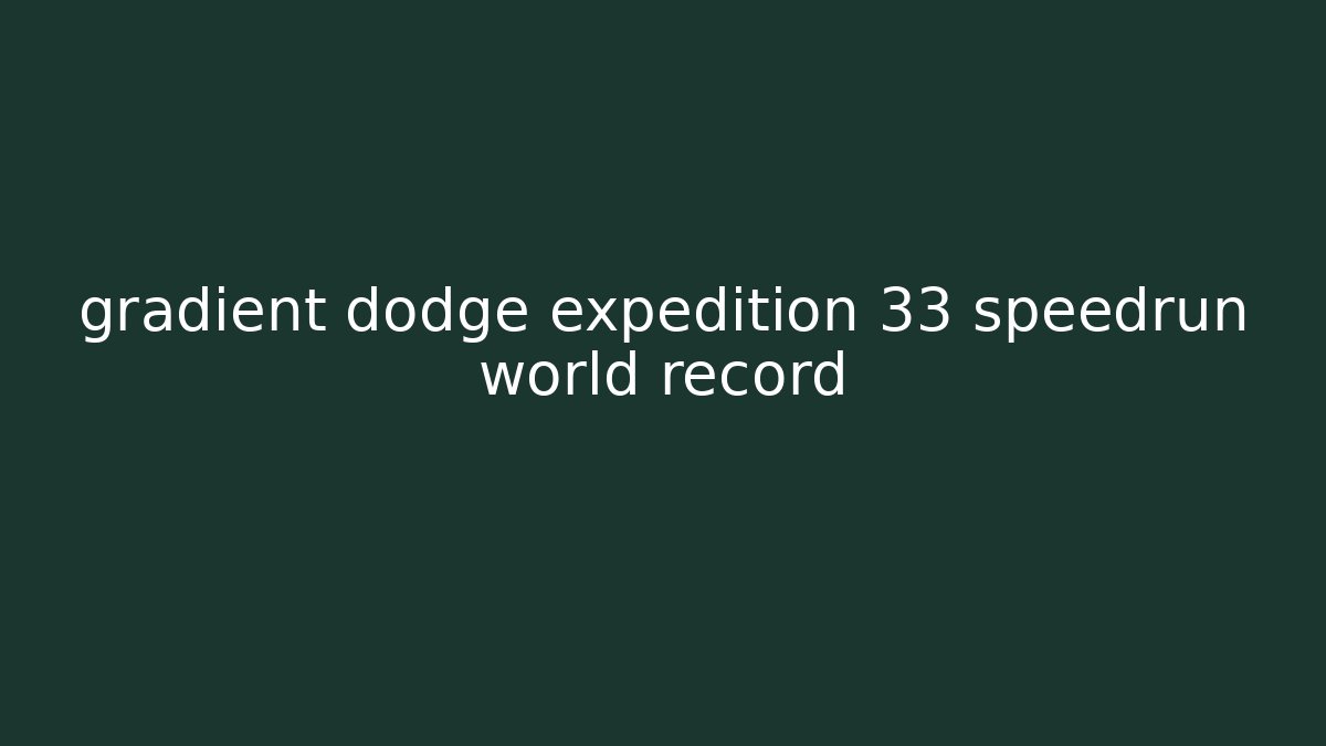 gradient dodge expedition 33 speedrun world record