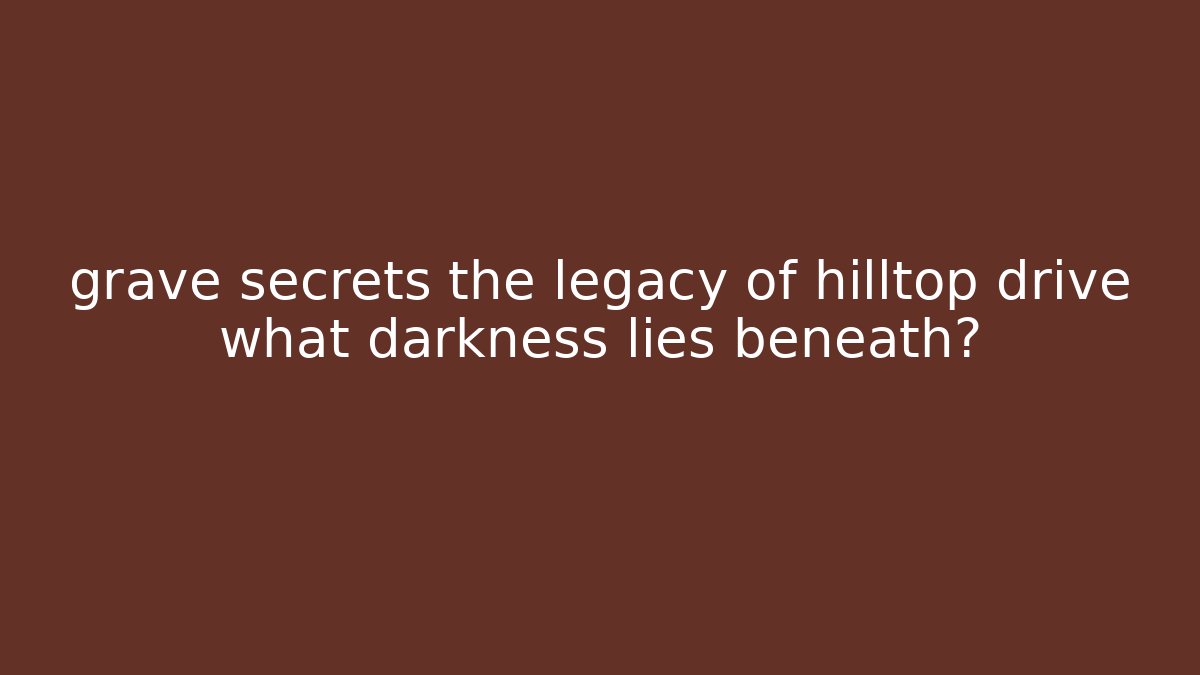 grave secrets the legacy of hilltop drive what darkness lies beneath?
