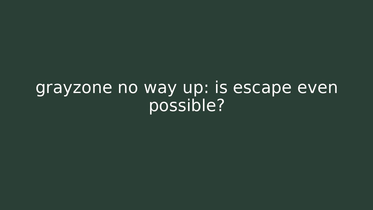 grayzone no way up: is escape even possible? - Critter Realm