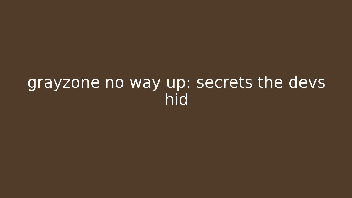 grayzone no way up: secrets the devs hid