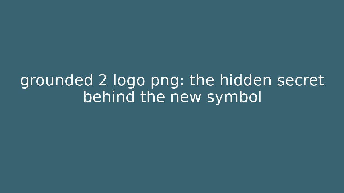 grounded 2 logo png: the hidden secret behind the new symbol