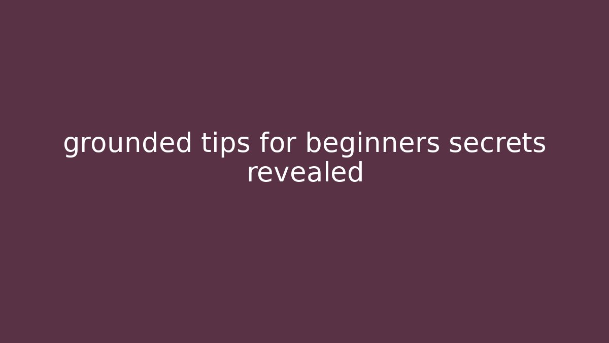 grounded tips for beginners secrets revealed