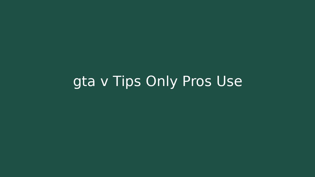 gta v Tips Only Pros Use