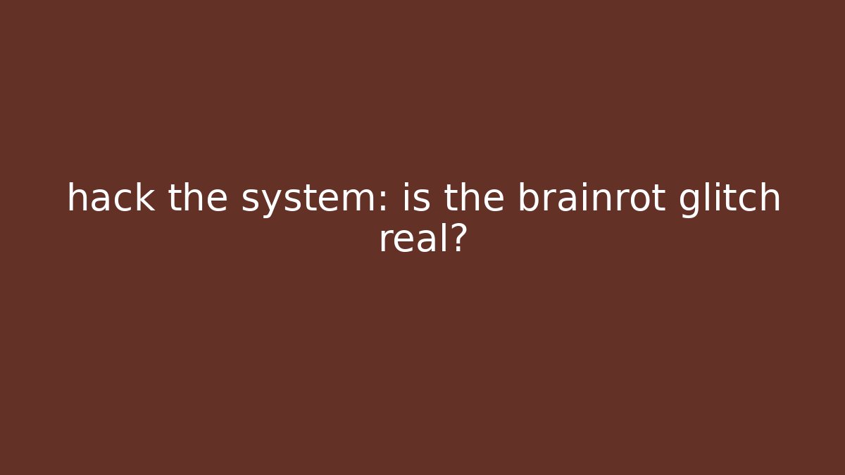 hack the system: is the brainrot glitch real?