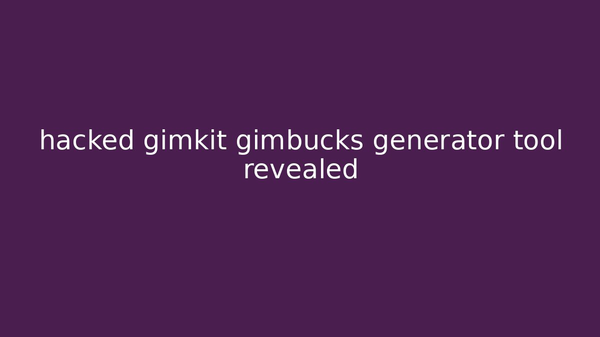 hacked gimkit gimbucks generator tool revealed