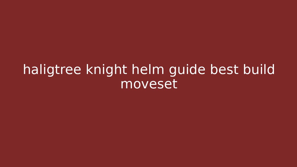 haligtree knight helm guide best build moveset