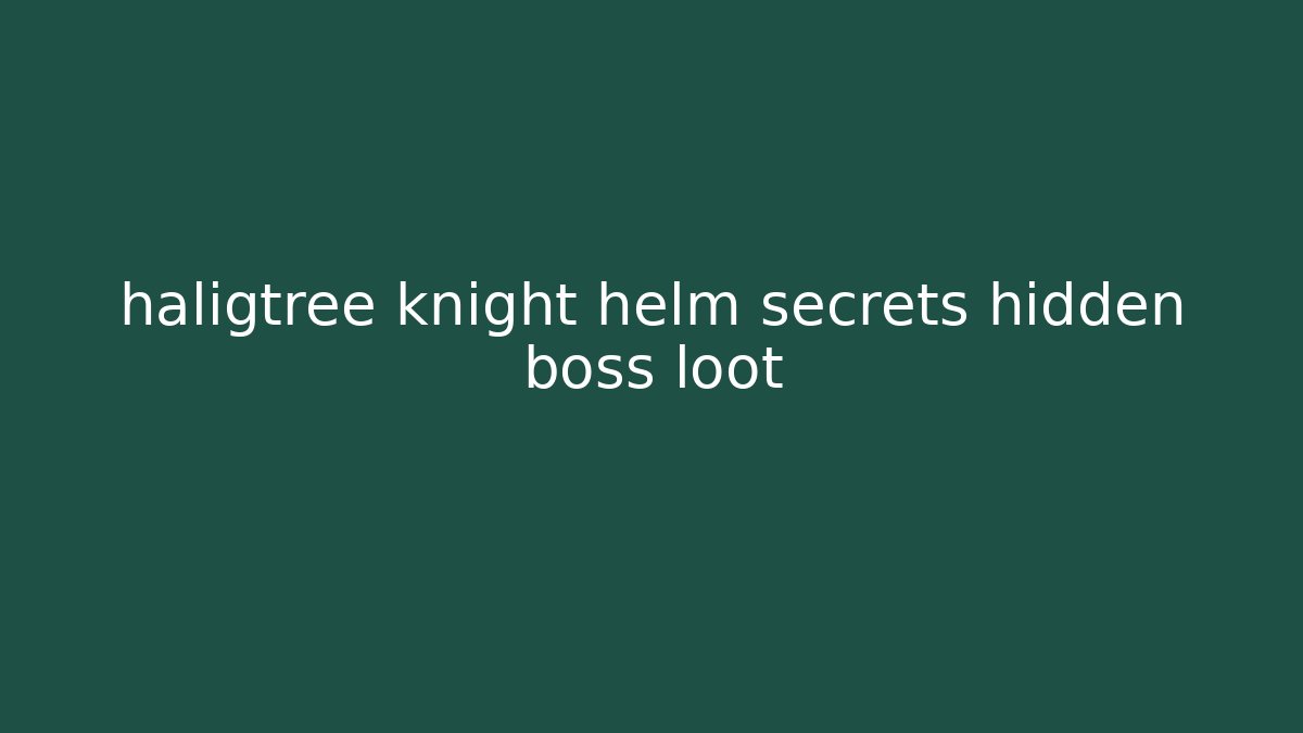 haligtree knight helm secrets hidden boss loot