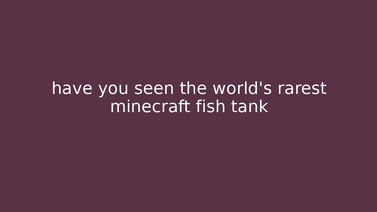 have you seen the world's rarest minecraft fish tank