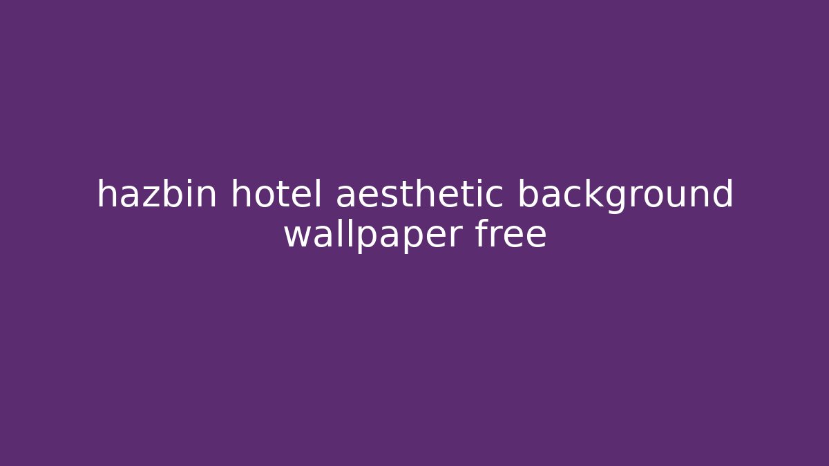 hazbin hotel aesthetic background wallpaper free