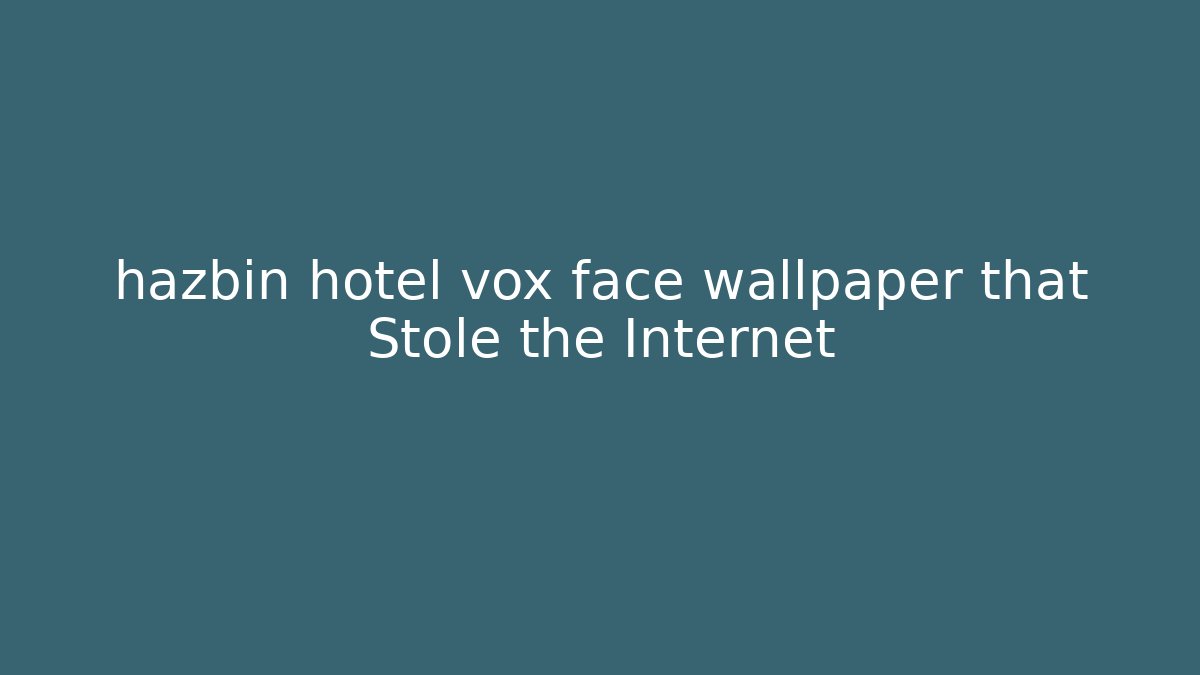 hazbin hotel vox face wallpaper that Stole the Internet
