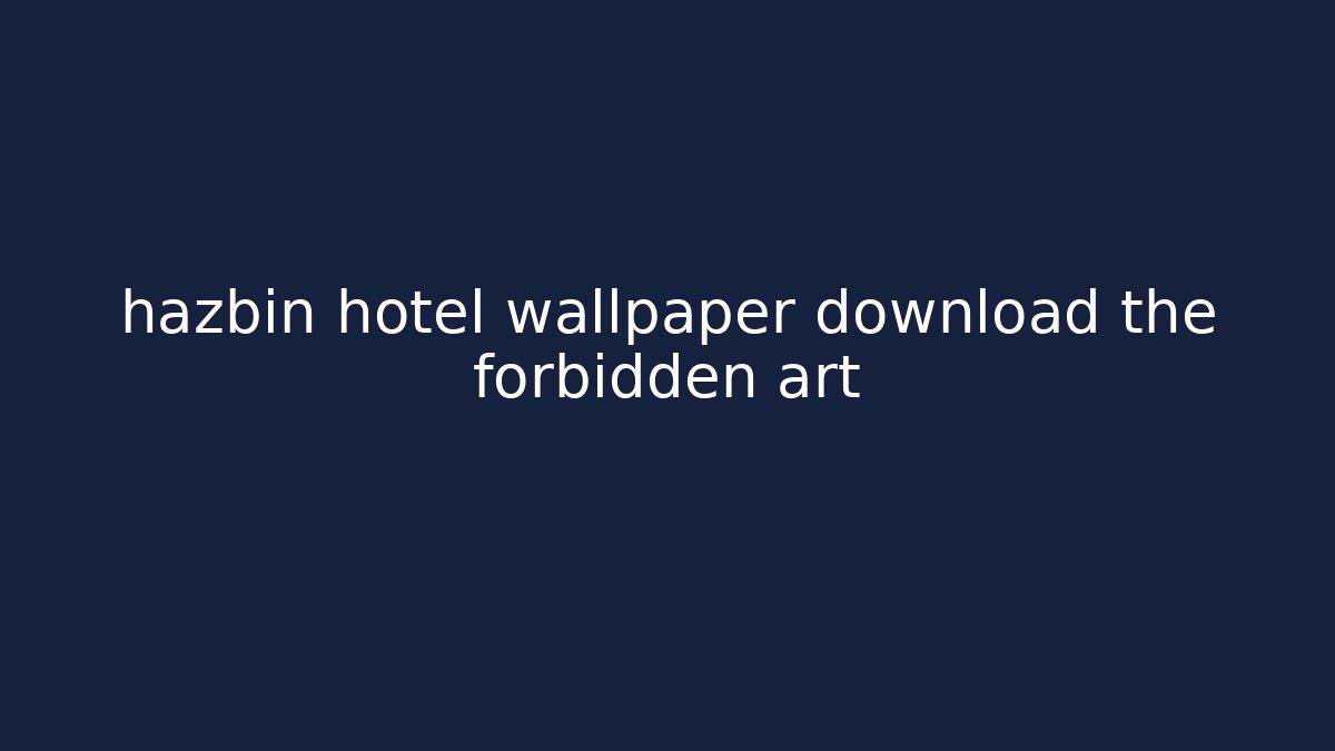 hazbin hotel wallpaper download the forbidden art