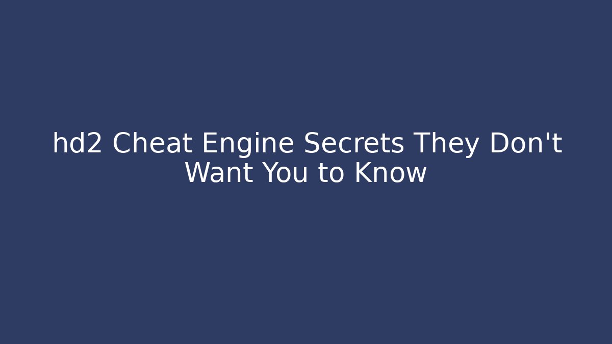 hd2 Cheat Engine Secrets They Don’t Want You to Know