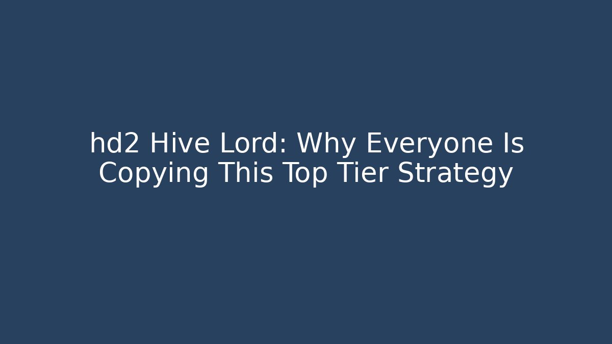 hd2 Hive Lord: Why Everyone Is Copying This Top Tier Strategy