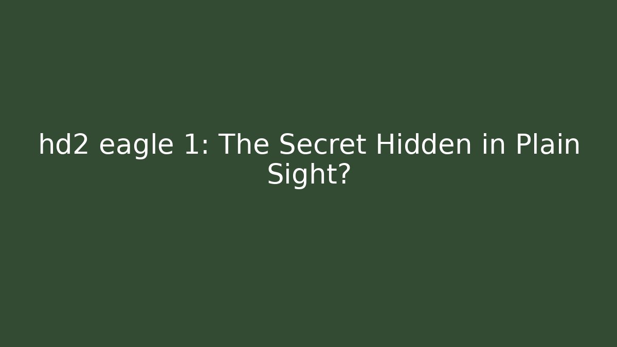 hd2 eagle 1: The Secret Hidden in Plain Sight?