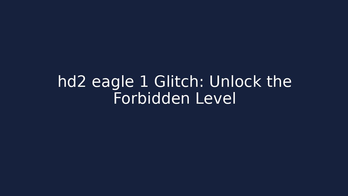 hd2 eagle 1 Glitch: Unlock the Forbidden Level