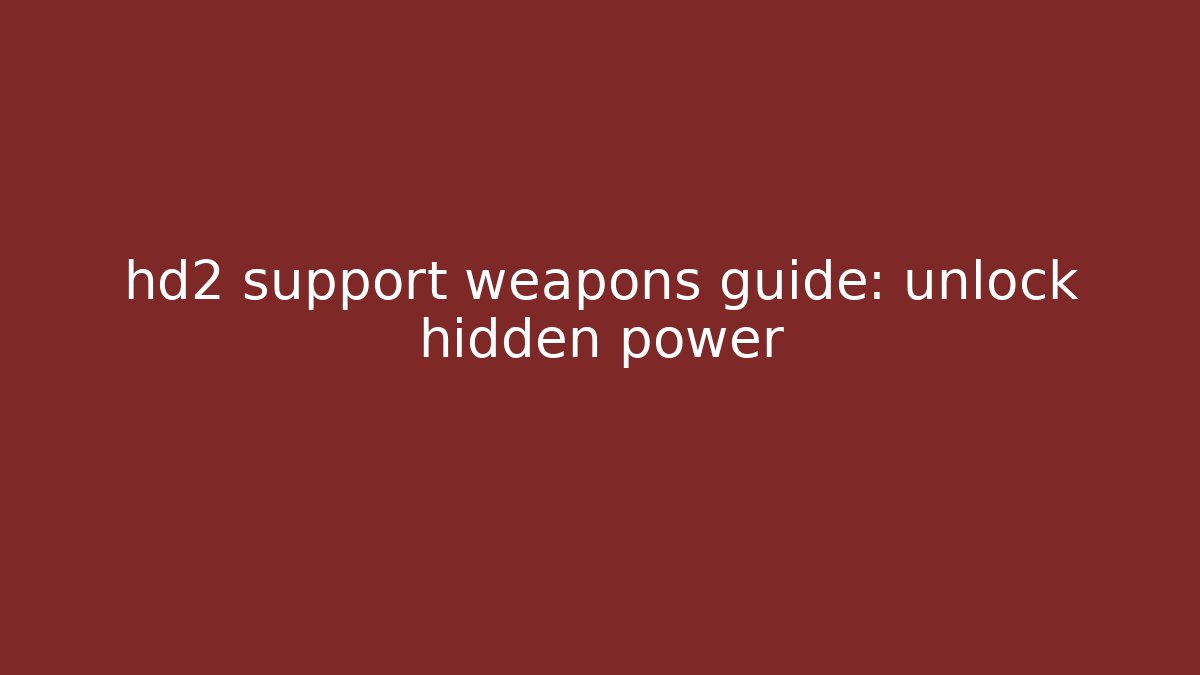 hd2 support weapons guide: unlock hidden power
