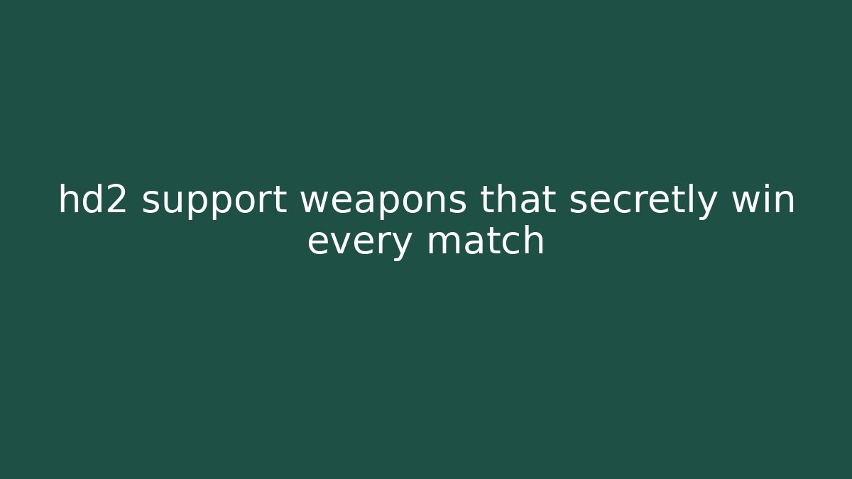 hd2 support weapons that secretly win every match