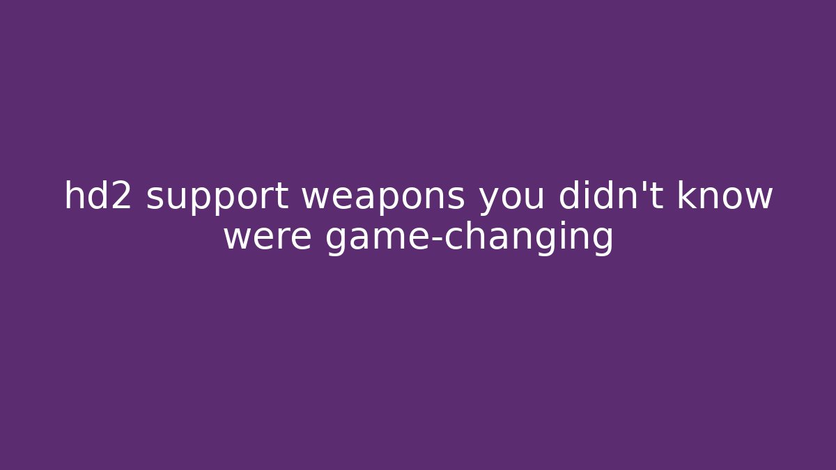 hd2 support weapons you didn't know were game-changing - Critter Realm