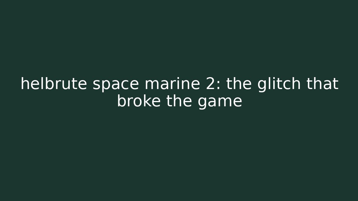 helbrute space marine 2: the glitch that broke the game