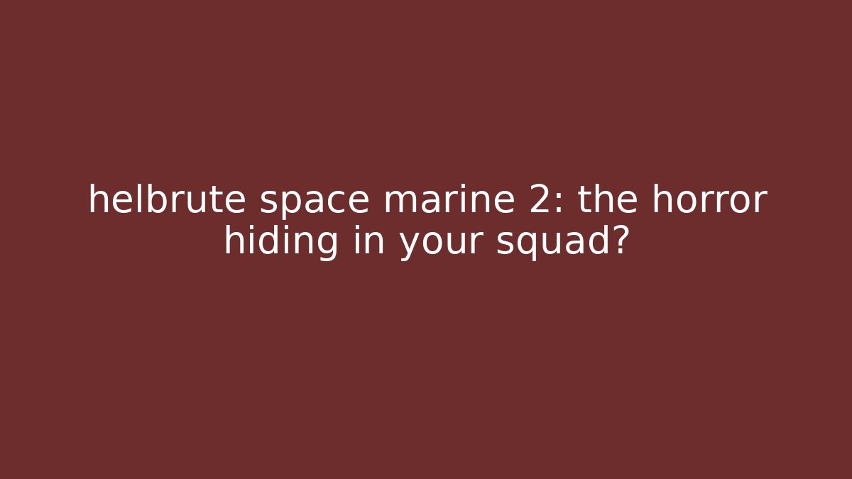 helbrute space marine 2: the horror hiding in your squad?
