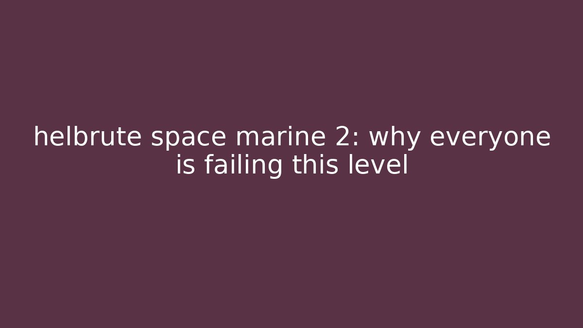 helbrute space marine 2: why everyone is failing this level