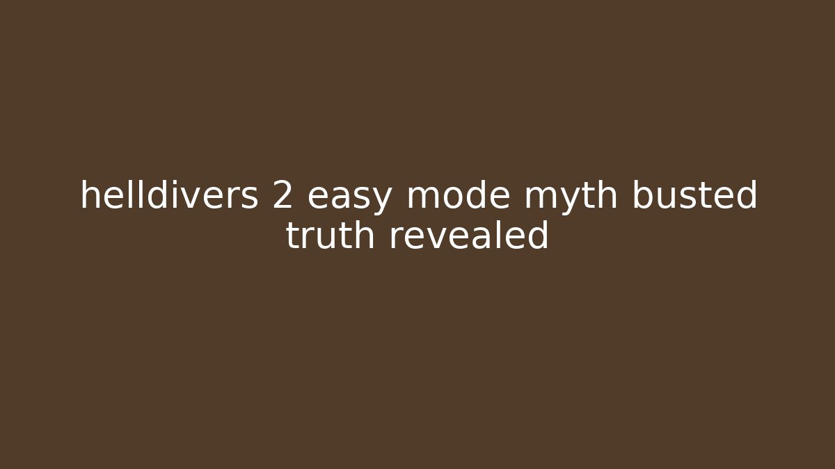 helldivers 2 easy mode myth busted truth revealed - Critter Realm