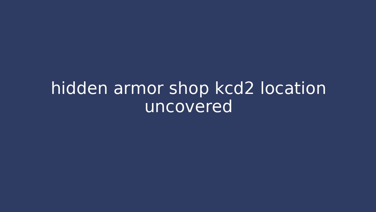 hidden armor shop kcd2 location uncovered