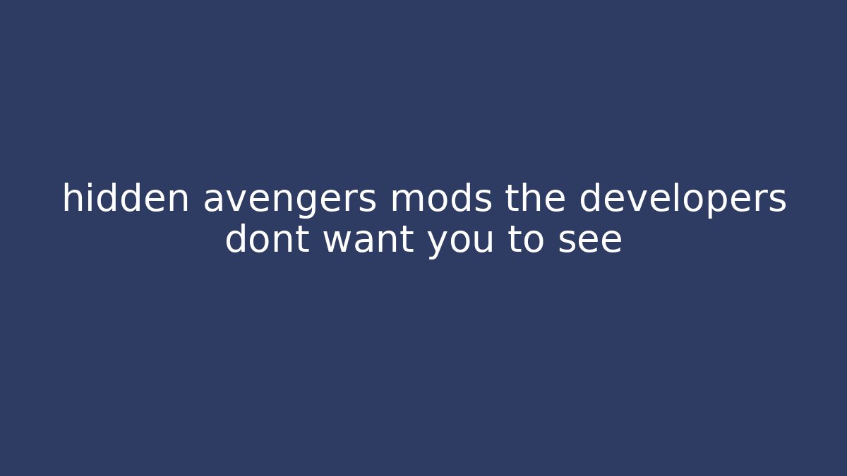 hidden avengers mods the developers dont want you to see