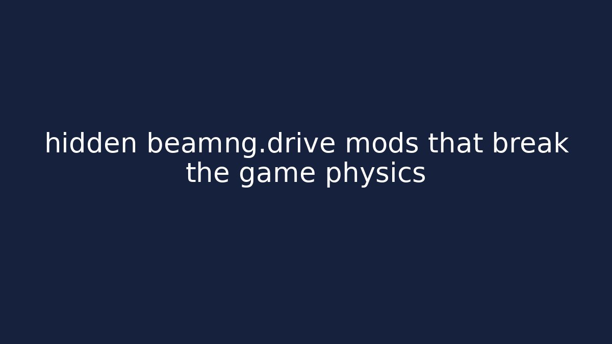 hidden beamng.drive mods that break the game physics