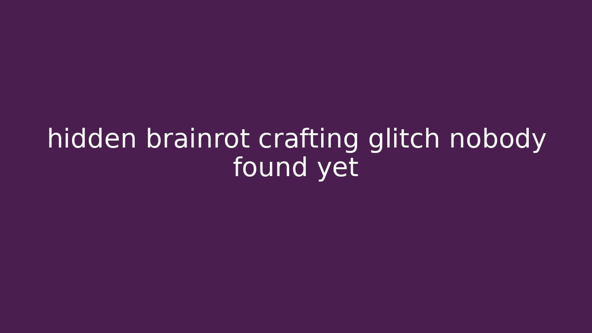 hidden brainrot crafting glitch nobody found yet