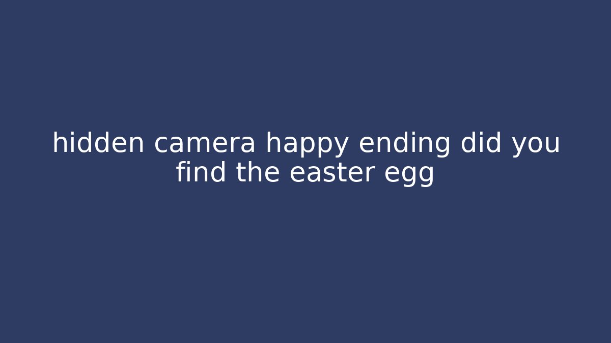 hidden camera happy ending did you find the easter egg