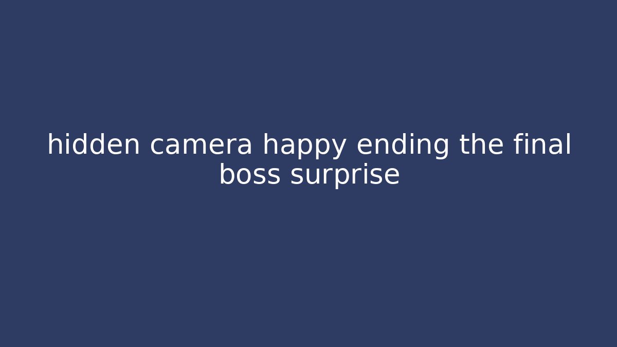 hidden camera happy ending the final boss surprise