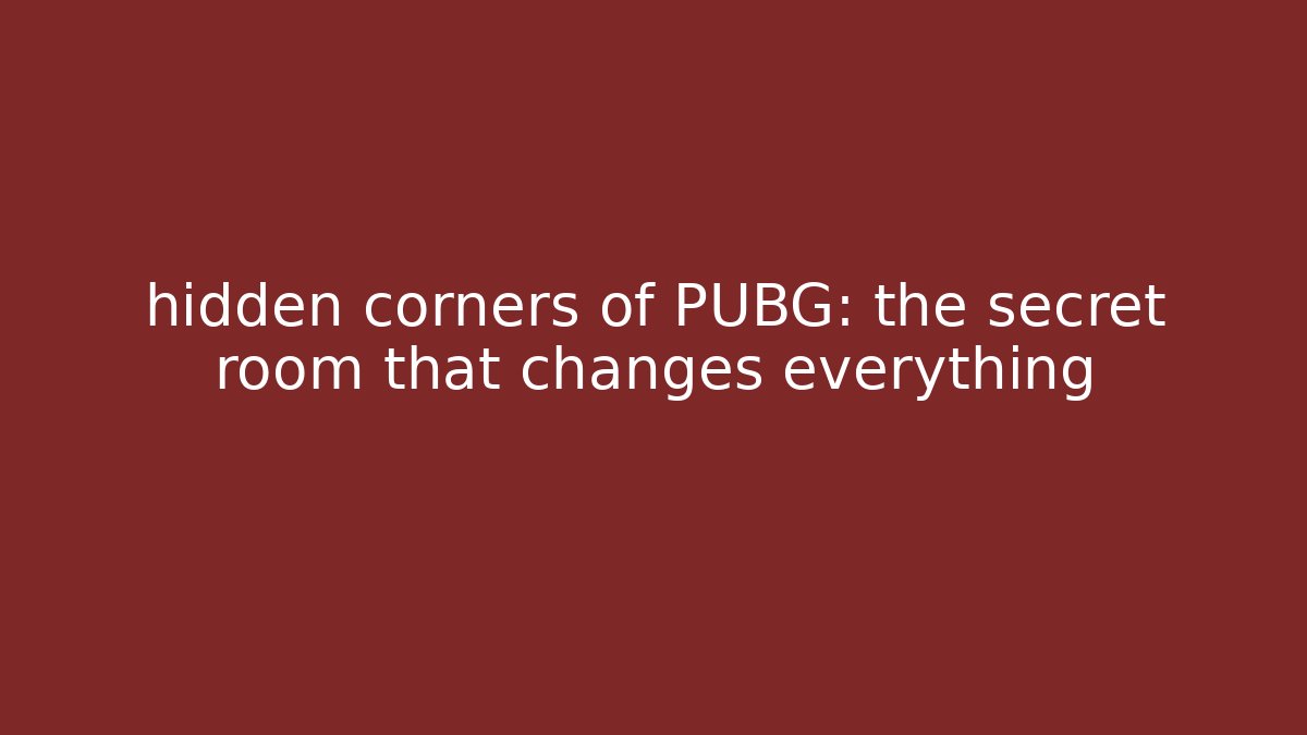 hidden corners of PUBG: the secret room that changes everything