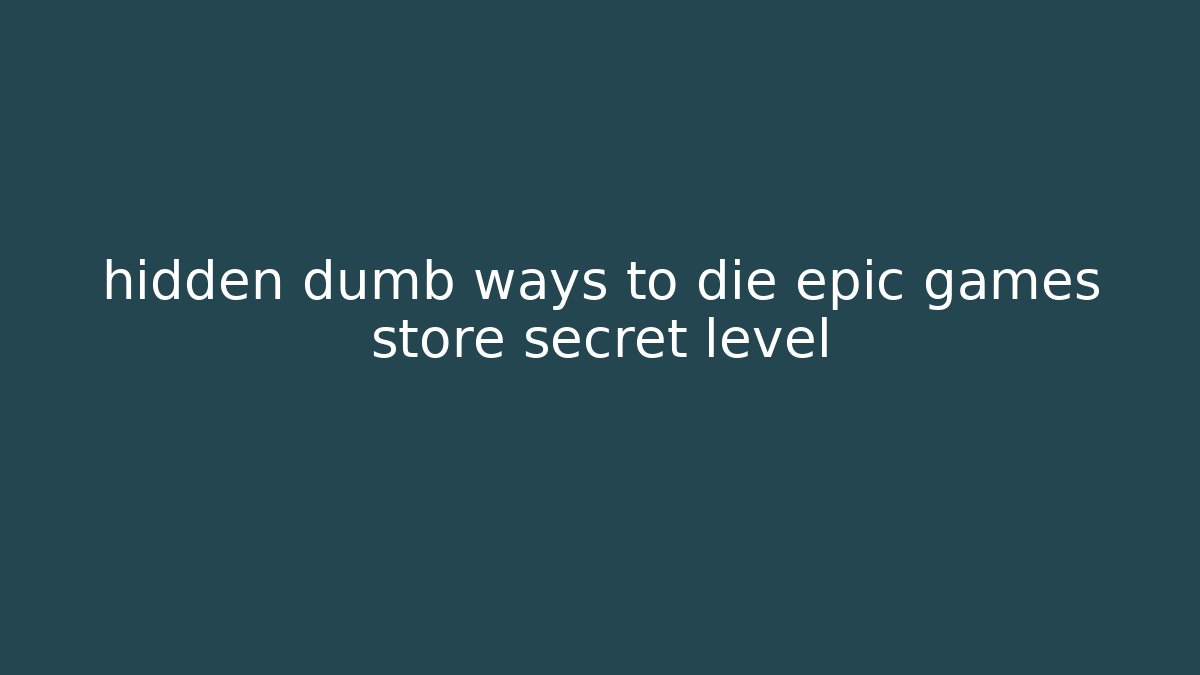 hidden dumb ways to die epic games store secret level