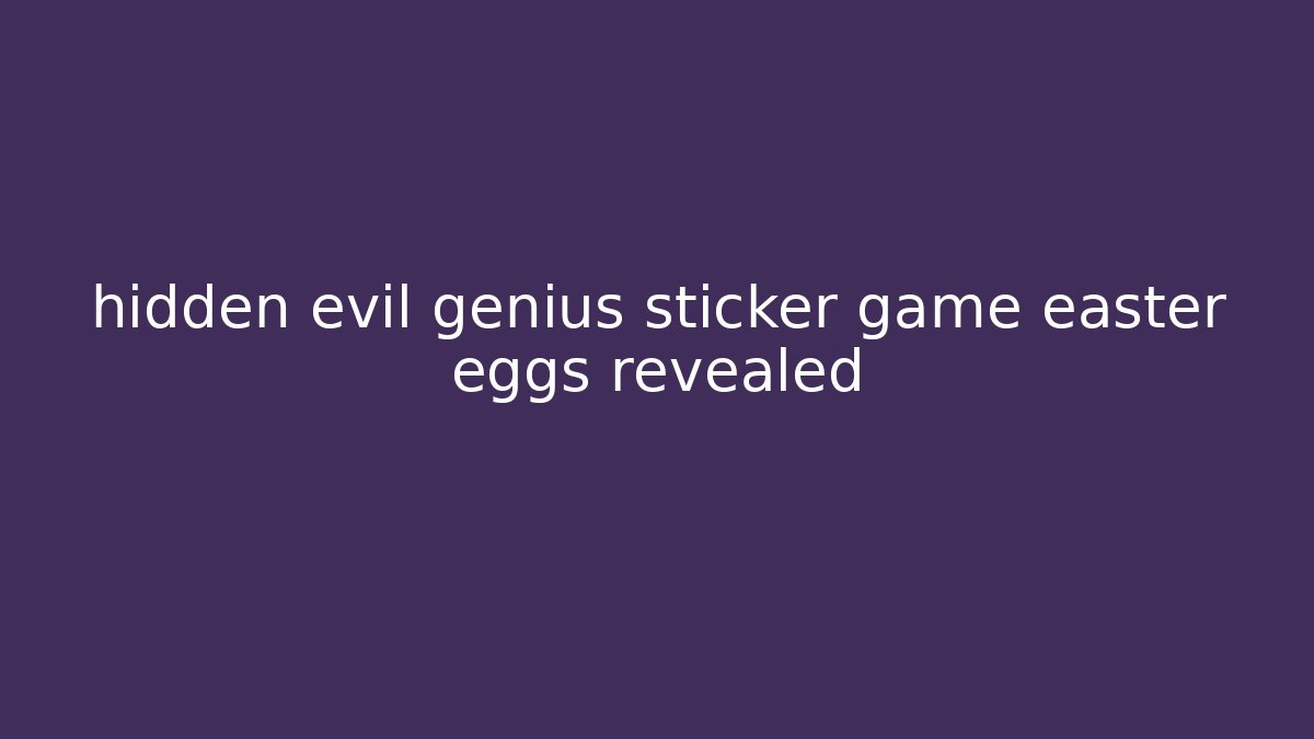 hidden evil genius sticker game easter eggs revealed - Critter Realm