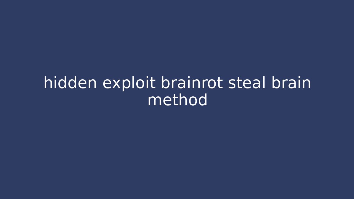 hidden exploit brainrot steal brain method