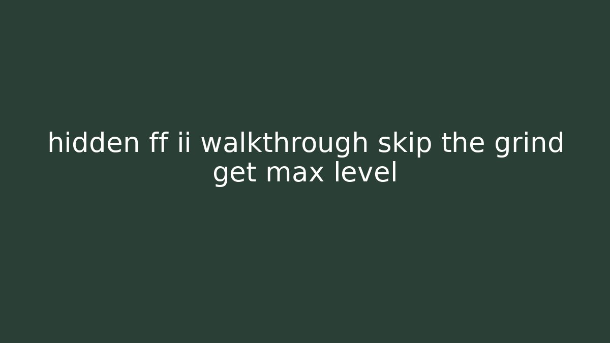 hidden ff ii walkthrough skip the grind get max level - Critter Realm