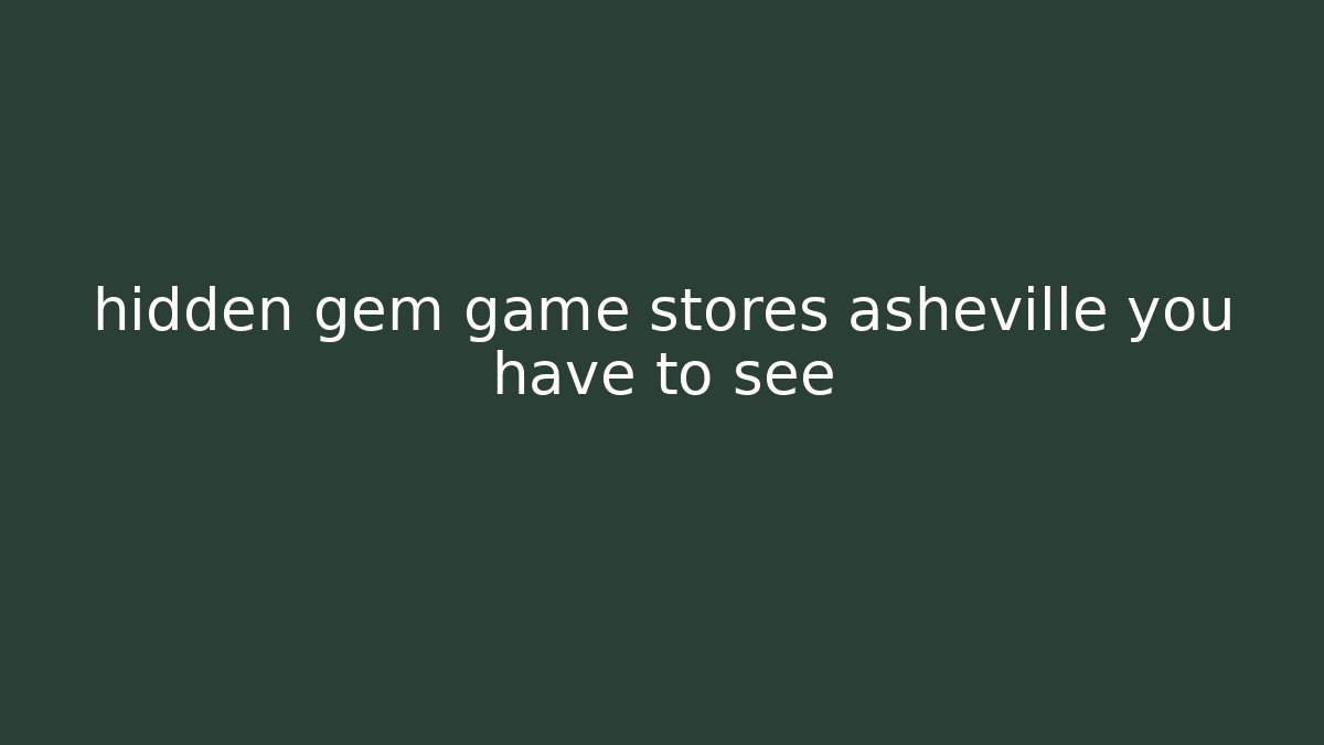 hidden gem game stores asheville you have to see